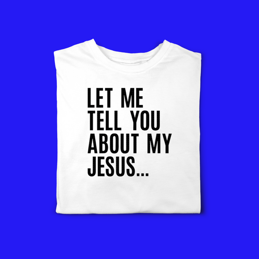 Let Me Tell You About My Jesus...